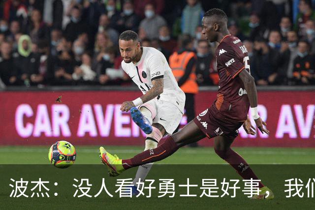 波杰:没人看好勇士是好事,我们比去年更有天赋